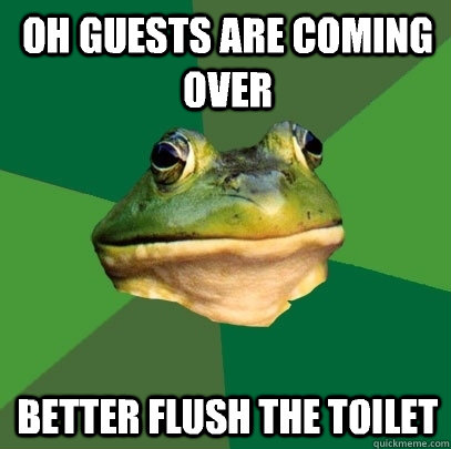 Oh guests are coming over Better flush the toilet  - Oh guests are coming over Better flush the toilet   Foul Bachelor Frog