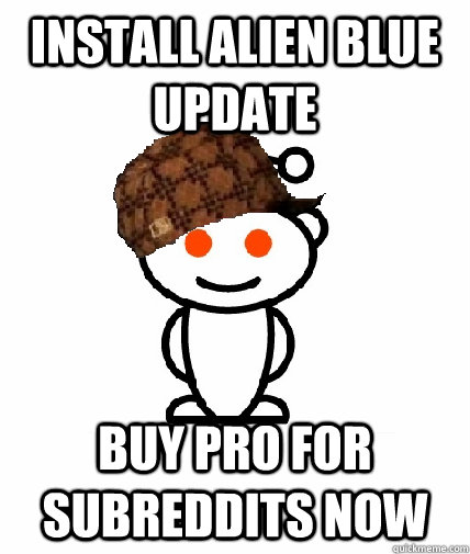 Install Alien Blue Update Buy PRO for Subreddits now  Scumbag Reddit