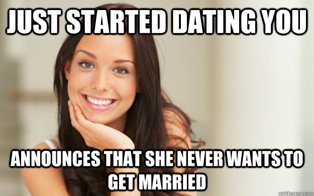 Just started dating you announces that she Never wants to get married  Good Girl Gina