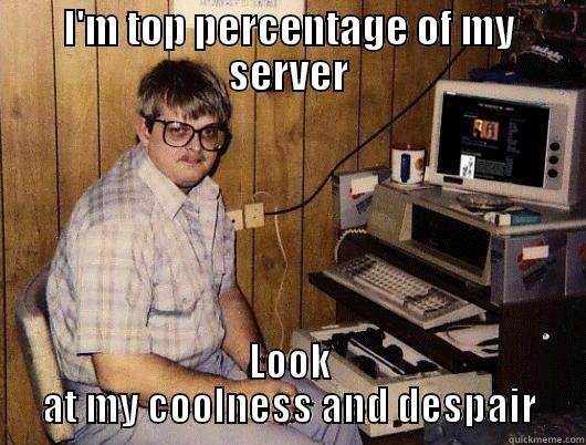 I'M TOP PERCENTAGE OF MY SERVER LOOK AT MY COOLNESS AND DESPAIR Misc