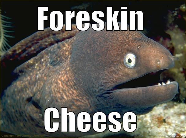 FORESKIN CHEESE Bad Joke Eel