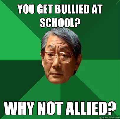 You get bullied at school? Why not allied?  High Expectations Asian Father