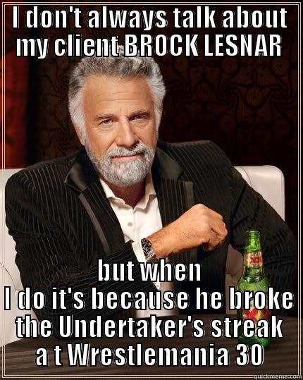 streak break - I DON'T ALWAYS TALK ABOUT MY CLIENT BROCK LESNAR BUT WHEN I DO IT'S BECAUSE HE BROKE THE UNDERTAKER'S STREAK A T WRESTLEMANIA 30 The Most Interesting Man In The World