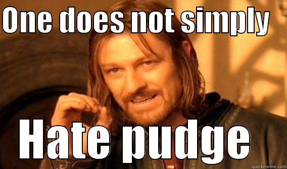 ONE DOES NOT SIMPLY    HATE PUDGE  One Does Not Simply