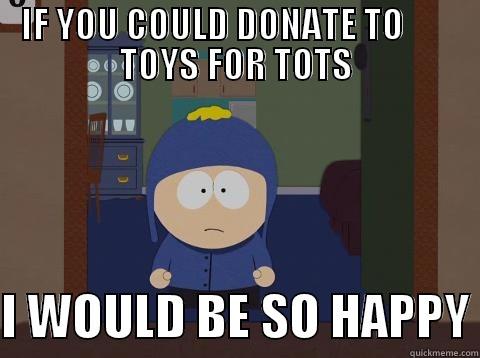 IF YOU COULD DONATE TO        TOYS FOR TOTS  I WOULD BE SO HAPPY Craig would be so happy