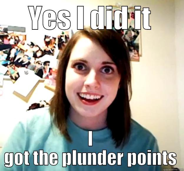 YES I DID IT I GOT THE PLUNDER POINTS Overly Attached Girlfriend