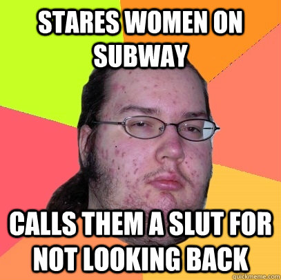 stares women on subway calls them a slut for not looking back - stares women on subway calls them a slut for not looking back  Butthurt Dweller