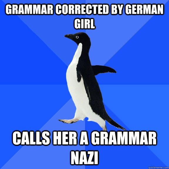 Grammar corrected by german girl calls her a grammar nazi  