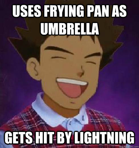 uses frying pan as umbrella gets hit by lightning - uses frying pan as umbrella gets hit by lightning  Bad Luck Brock