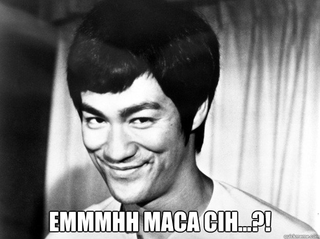  emmmhh maca cih...?!  Bruce Lee