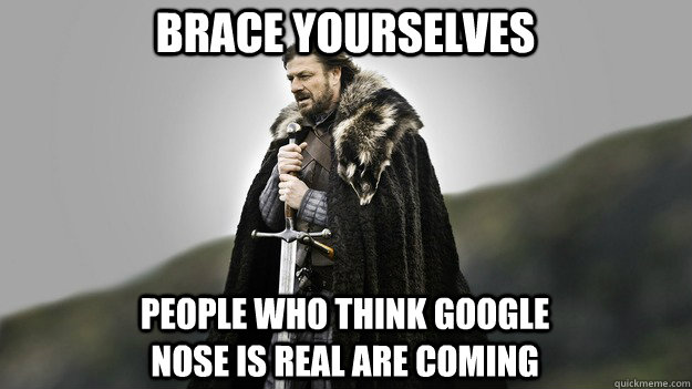 Brace yourselves People who think Google Nose is real are coming   Ned stark winter is coming