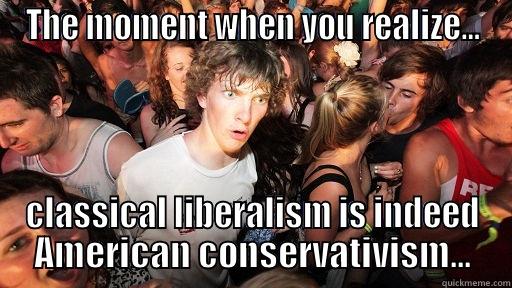 THE MOMENT WHEN YOU REALIZE... CLASSICAL LIBERALISM IS INDEED AMERICAN CONSERVATIVISM... Sudden Clarity Clarence