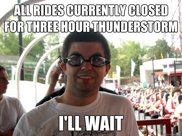 All rides currently closed for three hour thunderstorm I'll WAIT  Coaster Enthusiast