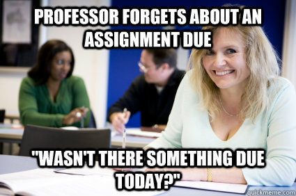 Professor forgets about an assignment due 