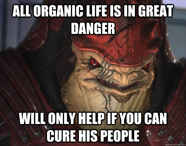 all organic life is in great danger will only help if you can cure his people  