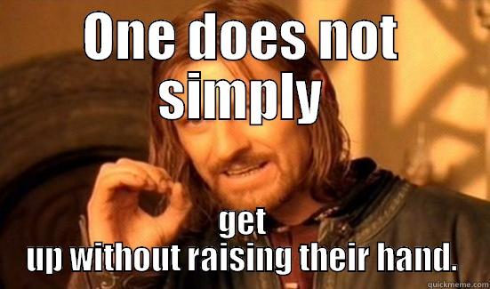 stay in your seat - ONE DOES NOT SIMPLY GET UP WITHOUT RAISING THEIR HAND. Boromir