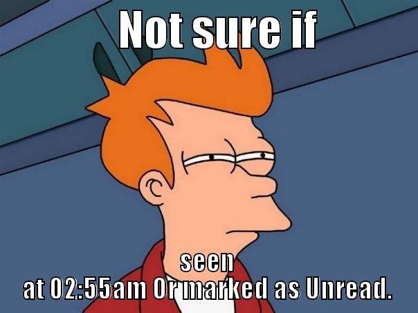               NOT SURE IF             SEEN AT 02:55AM OR MARKED AS UNREAD. Futurama Fry