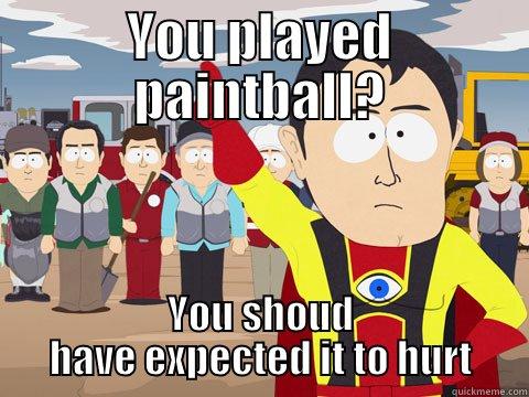 YOU PLAYED PAINTBALL? YOU SHOUD HAVE EXPECTED IT TO HURT Captain Hindsight