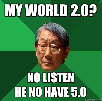 My world 2.0? No listen
 he no have 5.0  High Expectations Asian Father