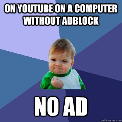 on youtube on a computer without adblock no ad - on youtube on a computer without adblock no ad  Success Kid