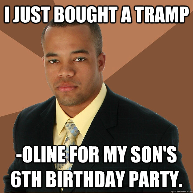 I just bought a tramp -oline for my son's 6th birthday party.  Successful Black Man