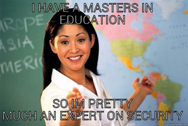 I HAVE A MASTERS IN EDUCATION SO IM PRETTY MUCH AN EXPERT ON SECURITY Unhelpful High School Teacher