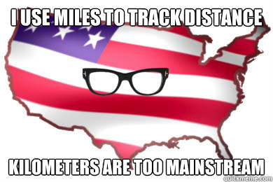 I use Miles to track distance Kilometers are too mainstream - I use Miles to track distance Kilometers are too mainstream  Hipster America