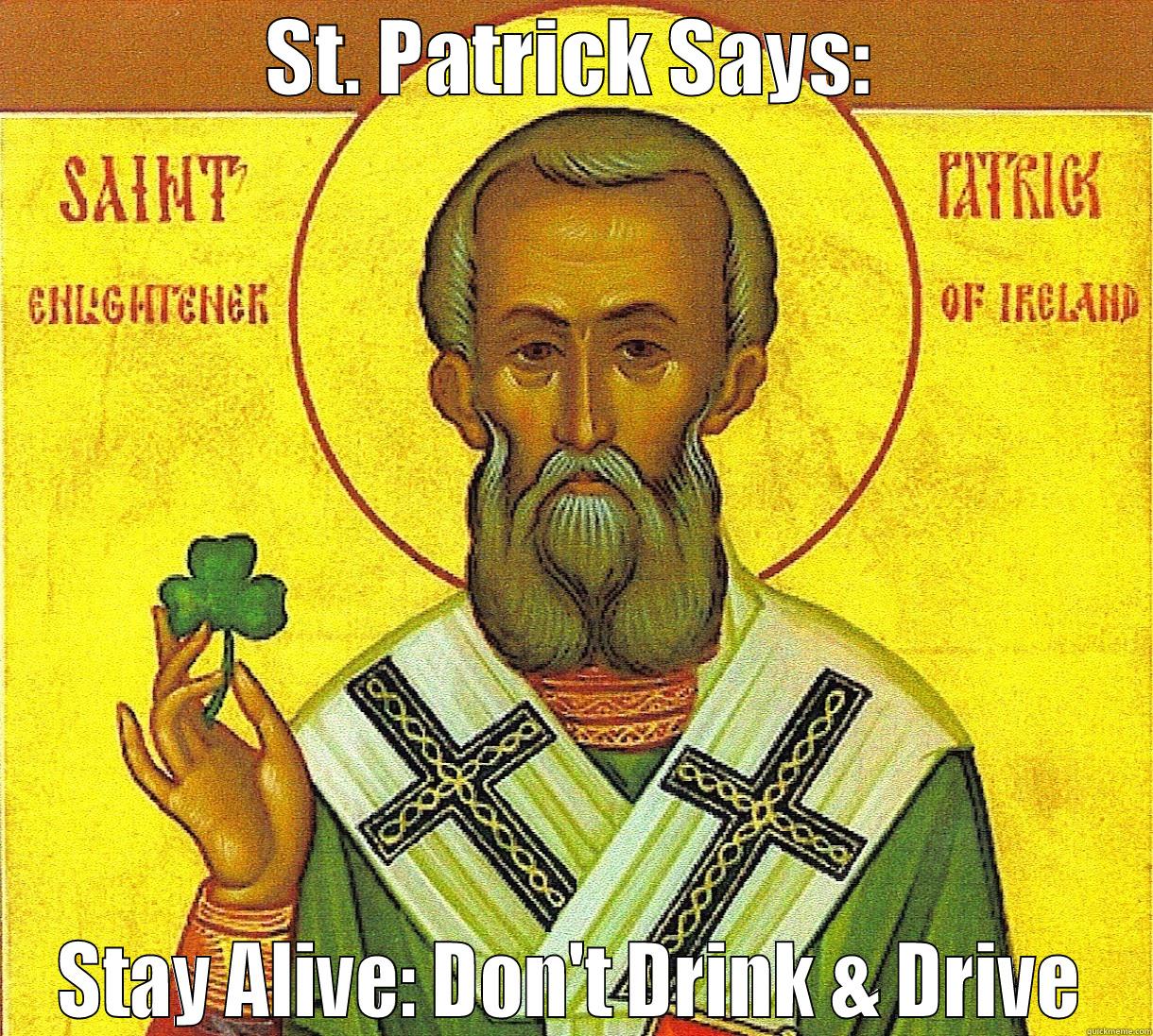 ST. PATRICK SAYS: STAY ALIVE: DON'T DRINK & DRIVE Misc