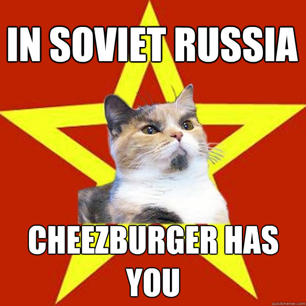 In Soviet Russia Cheezburger Has You  Lenin Cat