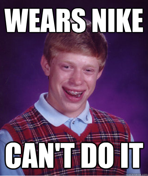 wears nike can't do it  Bad Luck Brian