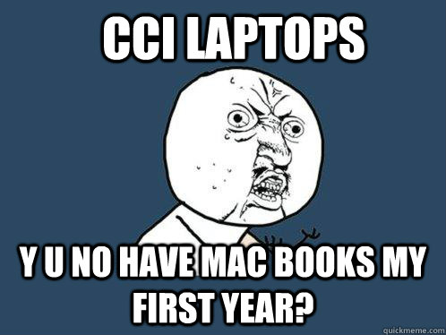 CCI LAPTOPS Y U NO HAVE MAC BOOKS MY FIRST YEAR?  Y U No