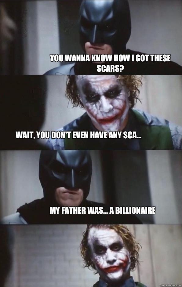 You wanna know how I got these scars? Wait, you don't even have any sca... My father was... a billionaire  Batman Panel