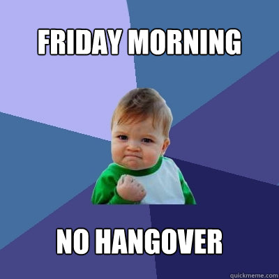 Friday Morning No Hangover  Success Kid