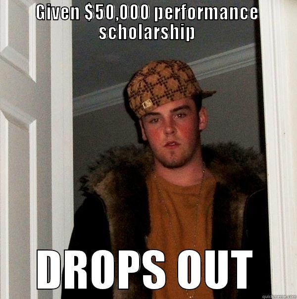 Scumbag music student - GIVEN $50,000 PERFORMANCE SCHOLARSHIP DROPS OUT Scumbag Steve