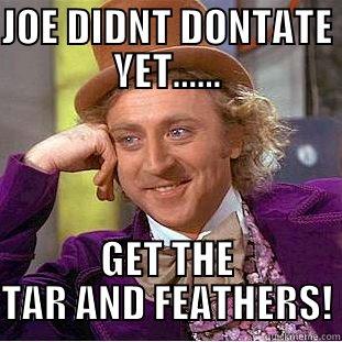 JOE DIDNT DONTATE YET...... GET THE TAR AND FEATHERS! Condescending Wonka