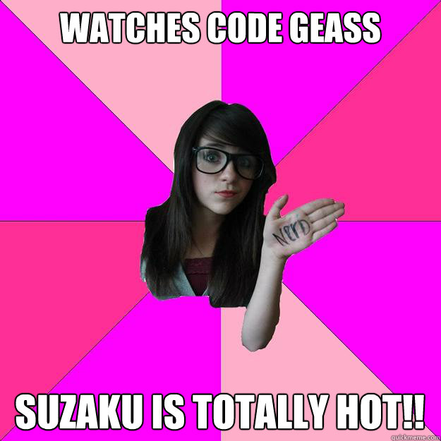 Watches Code Geass Suzaku is totally hot!!  Idiot Nerd Girl