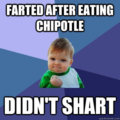 Farted after eating Chipotle Didn't Shart  Success Kid