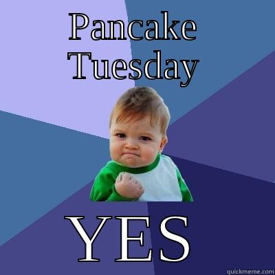 Yesssssssssss yipee - PANCAKE TUESDAY YES Success Kid