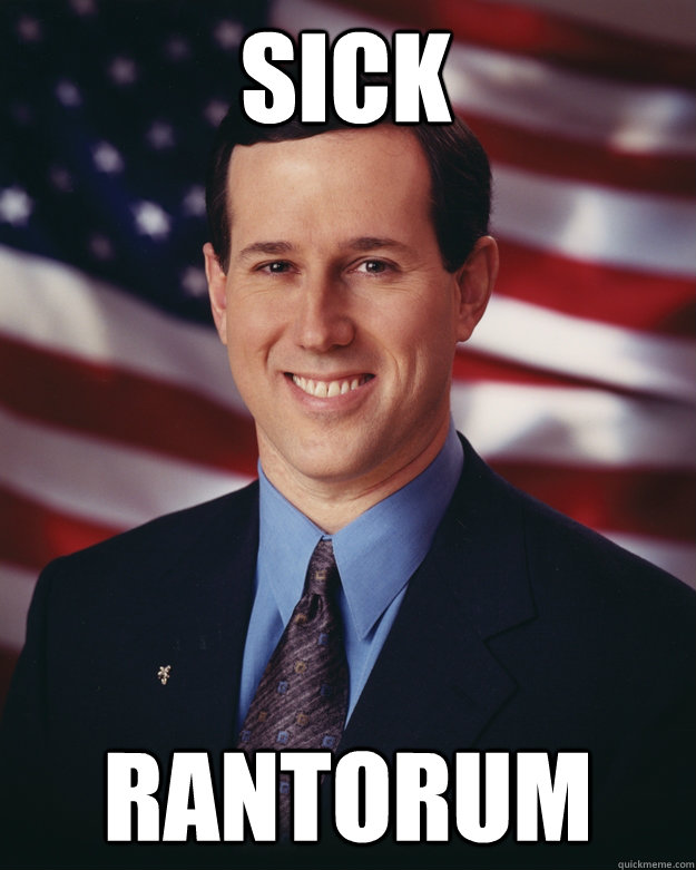 Sick Rantorum  Rick Santorum