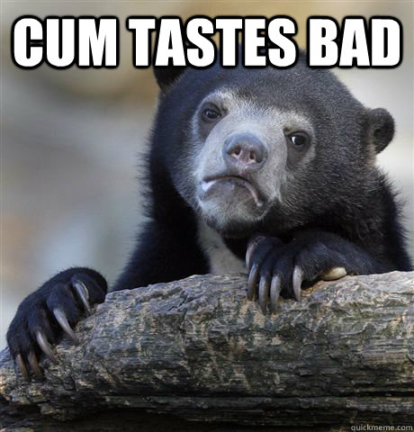 Cum tastes Bad   Confession Bear