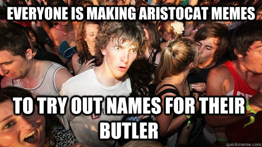 Everyone is making aristocat memes to try out names for their butler  Sudden Clarity Clarence