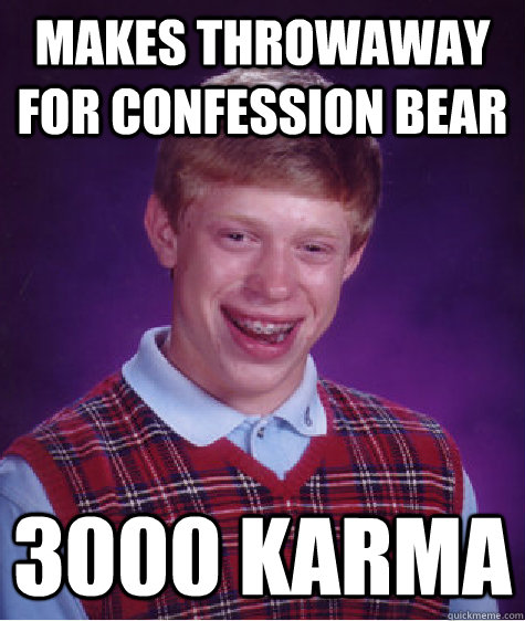 makes throwaway for confession bear 3000 karma  Bad Luck Brian