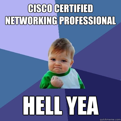 Cisco Certified Networking Professional HELL YEA  Success Kid