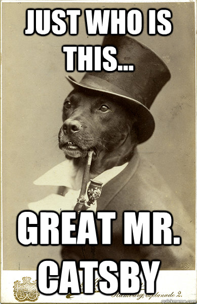 just who is this... Great mr. Catsby  Old Money Dog