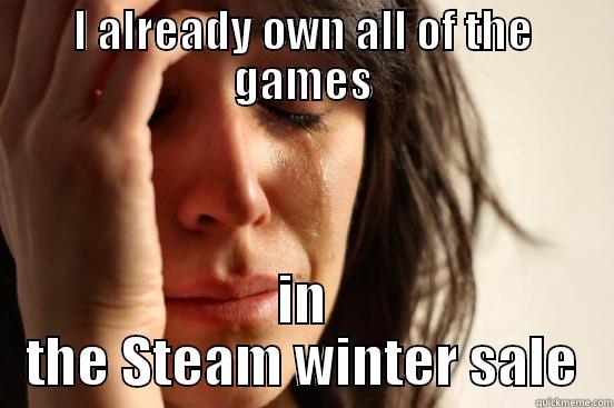 first world steam problems - I ALREADY OWN ALL OF THE GAMES IN THE STEAM WINTER SALE First World Problems