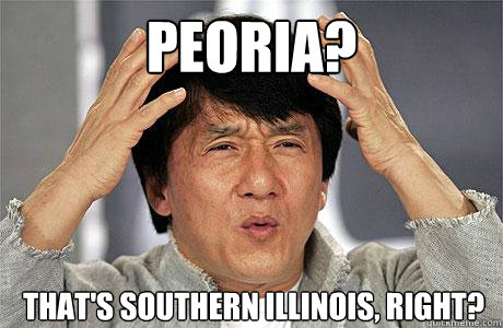 Peoria? That's southern Illinois, right?  EPIC JACKIE CHAN