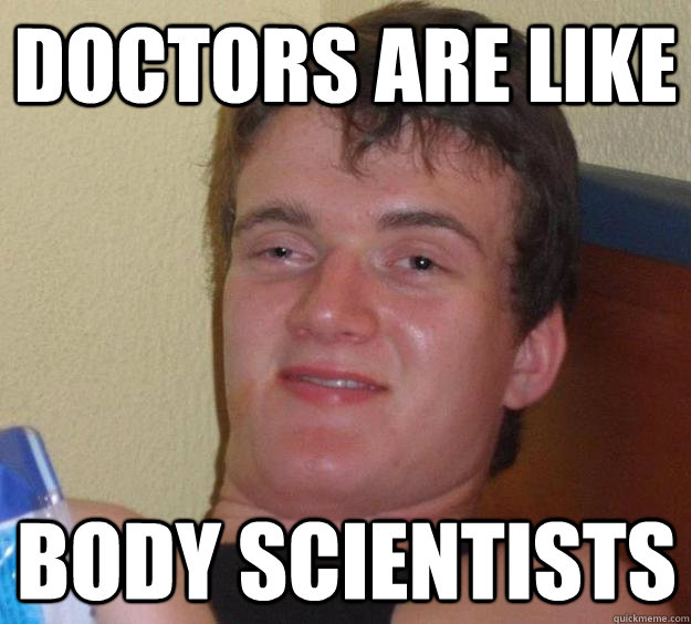 doctors are like body scientists  10 Guy