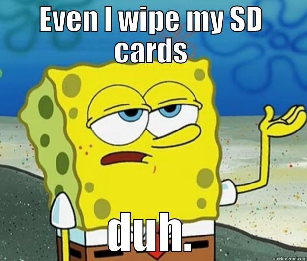 EVEN I WIPE MY SD CARDS DUH. Tough Spongebob