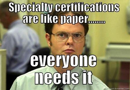 Are you certifiable? - SPECIALTY CERTIFICATIONS ARE LIKE PAPER........ EVERYONE NEEDS IT Schrute