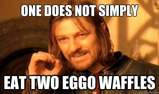 One Does Not Simply Eat two Eggo Waffles - One Does Not Simply Eat two Eggo Waffles  Boromir